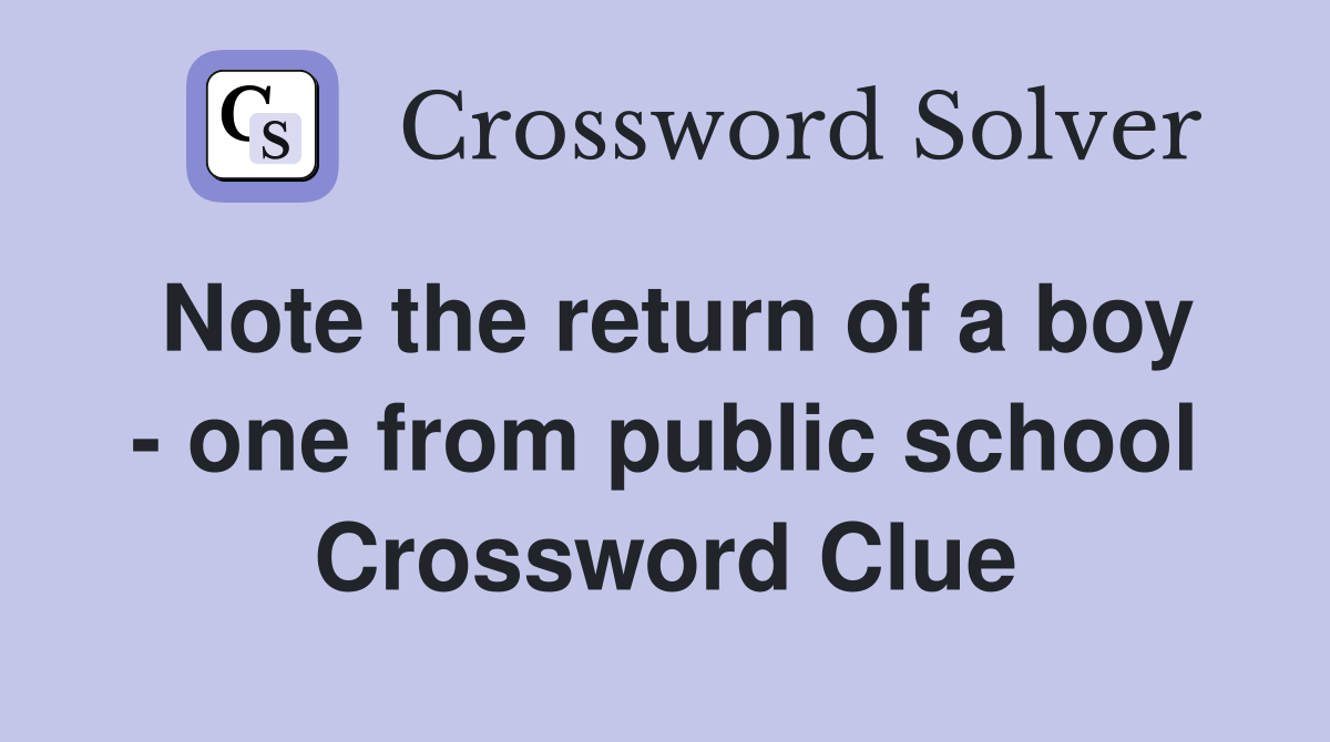 Note the return of a boy one from public school Crossword Clue